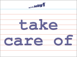 What does "take care of" mean? | Learn English at English, baby!